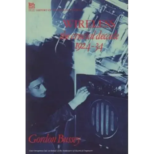 Wireless: The Crucial Decade: History of the British Wireless Industry 1924-34
