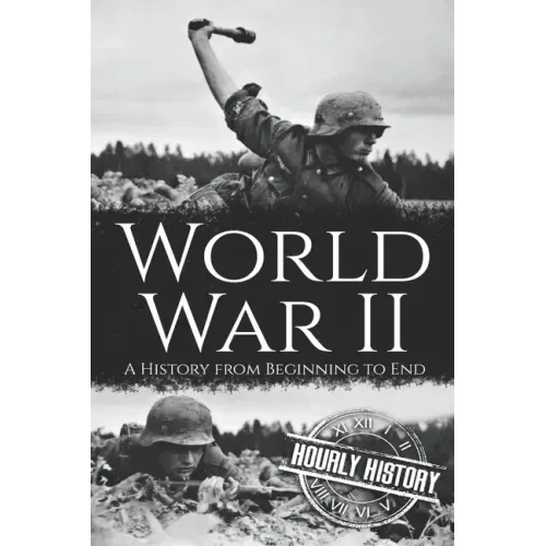 World War II: A History from Beginning to End
