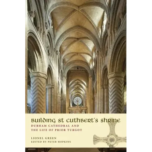 Building St Cuthbert's Shrine: Durham Cathedral and the Life of Prior Turgot