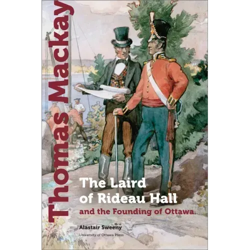 Thomas MacKay: The Laird of Rideau Hall and the Founding of Ottawa