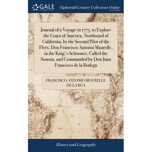 Journal of a Voyage in 1775. to Explore the Coast of America, Northward of California, by the Second Pilot of the Fleet, Don Francisco Antonio Maurell