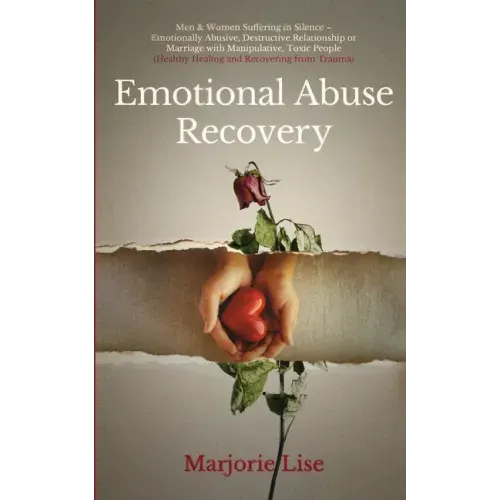Emotional Abuse Recovery: Men & Women Suffering in Silence - Emotionally Abusive, Destructive Relationship or Marriage with Manipulative, Toxic