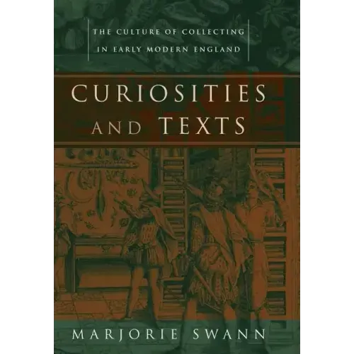 Curiosities and Texts: The Culture of Collecting in Early Modern England