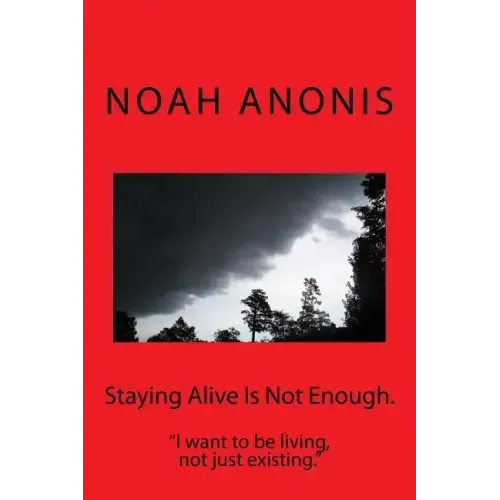 Staying Alive Is Not Enough.: "I want to be living, not just existing"