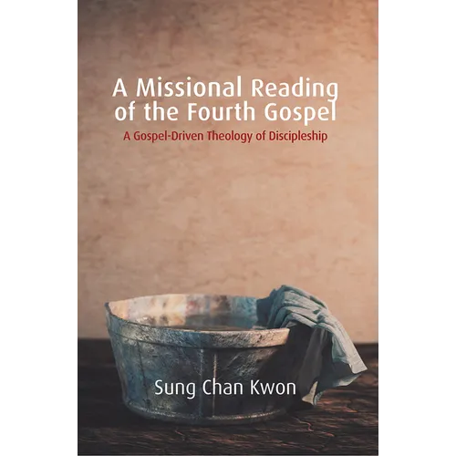 A Missional Reading of the Fourth Gospel: A Gospel-Driven Theology of Discipleship