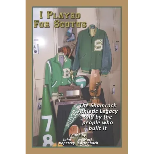 I Played for Scotus Volume 1: The Shamrock Athletic Legacy as Told by the People Who Built It