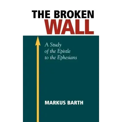 The Broken Wall: A Study of the Epistle to the Ephesians
