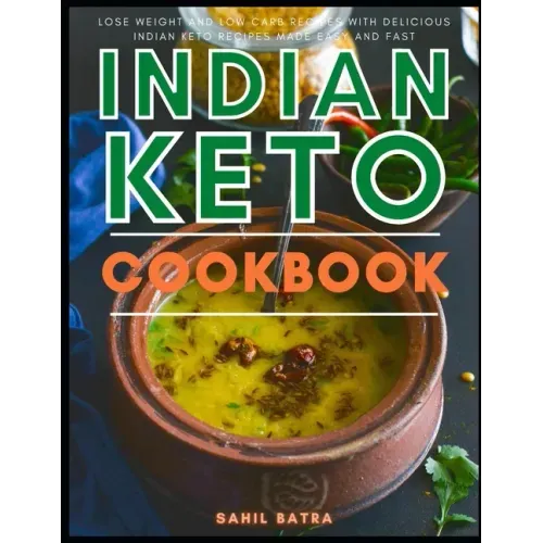 Indian Keto Cookbook: Lose Weight and Low Carb Recipes with Delicious Indian Keto Recipes Made Easy and Fast