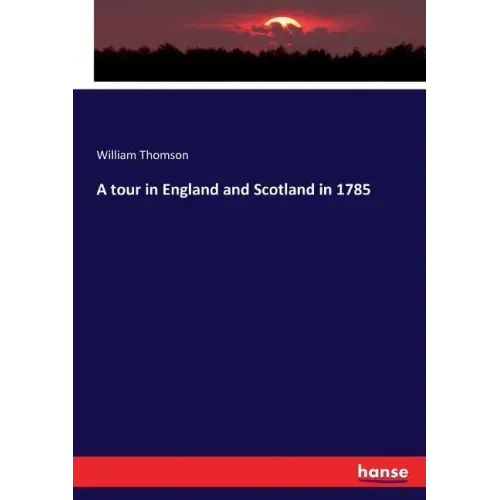 A tour in England and Scotland in 1785