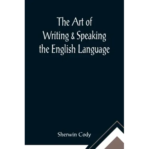 The Art of Writing & Speaking the English Language; Word-Study and Composition & Rhetoric
