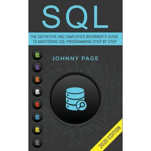 SQL: The Ultimate and Simplifed Beginner's Guide to Mastery SQL Programming Step by Step (2020 edition)