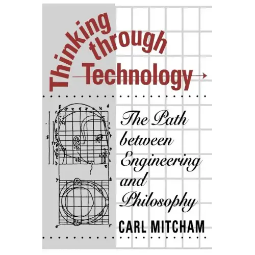 Thinking through Technology: The Path between Engineering and Philosophy