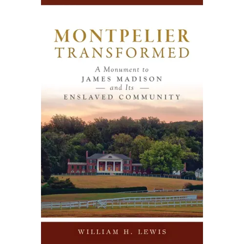 Montpelier Transformed: A Monument to James Madison and Its Enslaved Community