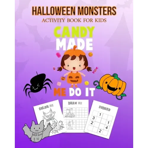 Halloween Monsters Activity Book For Kids Candy Made Me Do It: Halloween Fun Coloring for Ages 8 - 10 With Scary Creature, Puzzles, Sudoko, Dot to Dot