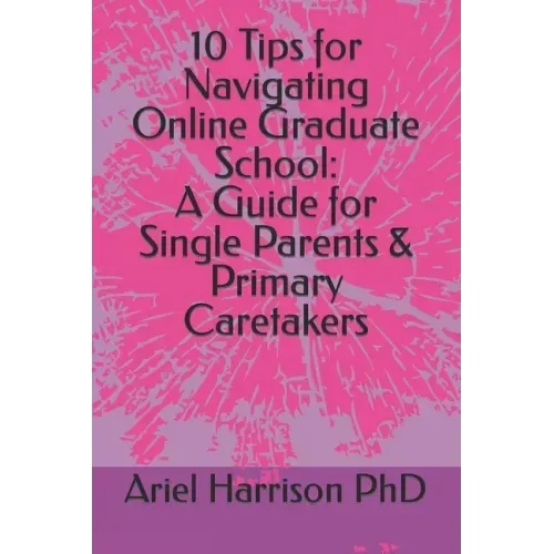 10 Tips for Navigating Online Graduate School: A Guide for Single Parents & Primary Caretakers