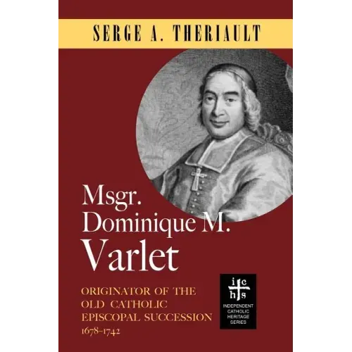 Msgr. Dominique M. Varlet: Originator of the Old Catholic Episcopal Succession 1678-1742