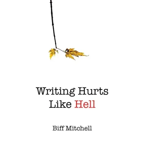 Writing Hurts Like Hell: How to Write a Novel When You Don't Have Time to Write a Short Story