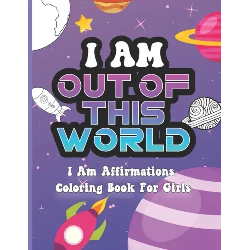 I Am Out of This World: I Am Affirmations Coloring Book For Girls Space Theme