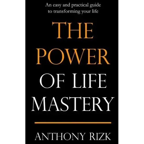 The Power of Life Mastery: An easy and practical guide to transforming your life