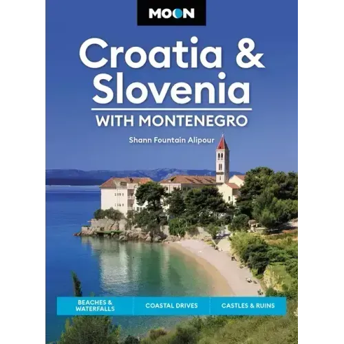 Moon Croatia & Slovenia: With Montenegro: Beaches & Waterfalls, Coastal Drives, Castles & Ruins
