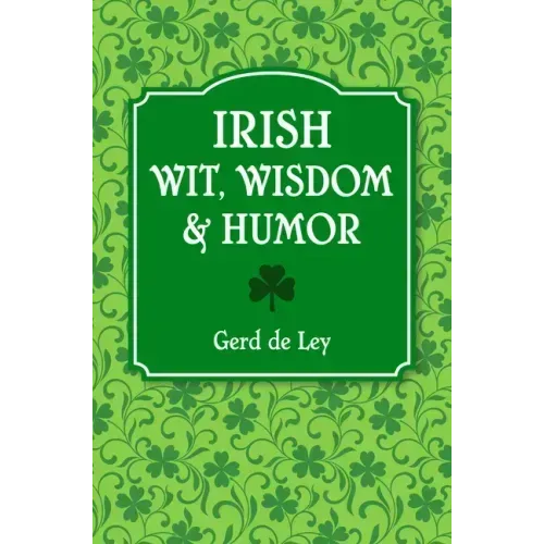 Irish Wit, Wisdom and Humor: The Complete Collection of Irish Jokes, One-Liners & Witty Sayings