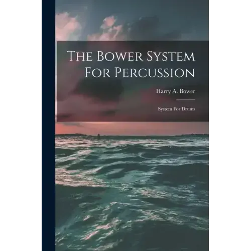 The Bower System For Percussion: System For Drums