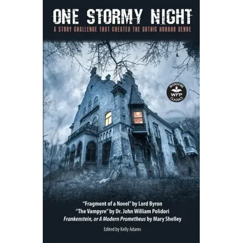 One Stormy Night: A Story Challenge that Created the Gothic Horror Genre Frankenstein, or A Modern Prometheus The Vampyre Fragment of a Novel