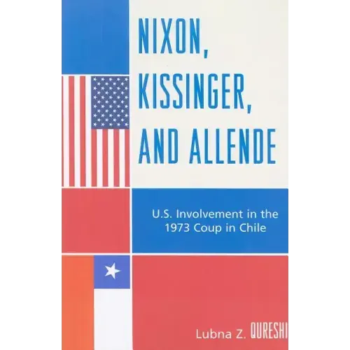 Nixon, Kissinger, and Allende: U.S. Involvement in the 1973 Coup in Chile