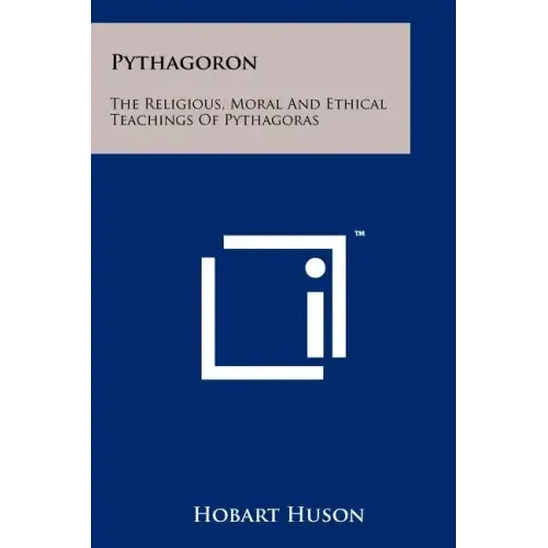 Pythagoron: The Religious, Moral And Ethical Teachings Of Pythagoras