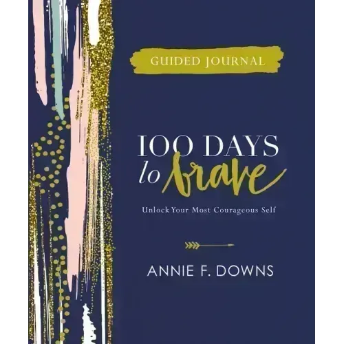 100 Days to Brave Guided Journal: Unlock Your Most Courageous Self