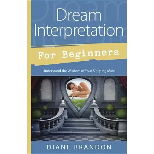 Dream Interpretation for Beginners: Understand the Wisdom of Your Sleeping Mind