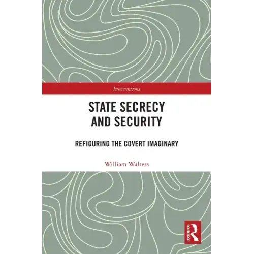 State Secrecy and Security: Refiguring the Covert Imaginary