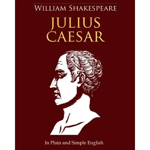 Julius Caesar In Plain and Simple English: A Modern Translation and the Original Version