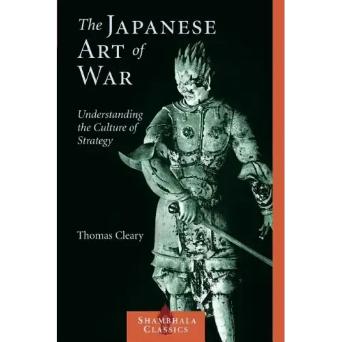 The Japanese Art of War: Understanding the Culture of Strategy