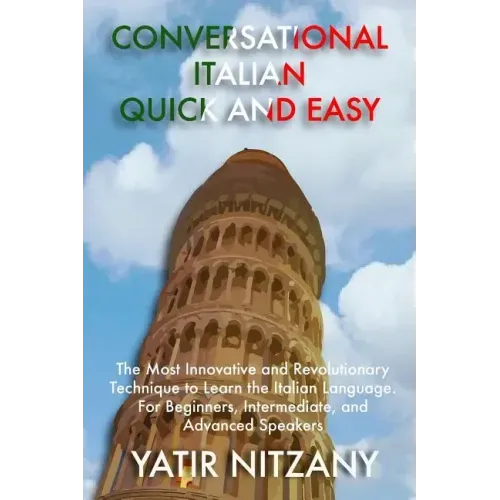 Conversational Italian Quick and Easy: The Most Innovative and Revolutionary Technique to Learn the Italian Language. For Beginners, Intermediate, and