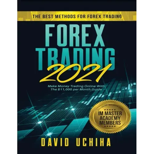 Forex 2021: The Best Methods For Forex Trading. Make Money Trading Online With The $11,000 per Month Guide