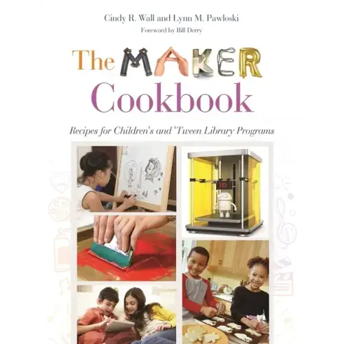 The Maker Cookbook: Recipes for Children's and 'Tween Library Programs