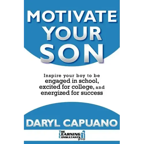 Motivate Your Son: Inspire Your Boy To Be Engaged In School, Excited For College, and Energized For Success