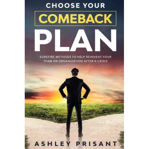 Choose your Comeback Plan: Surefire methods to help reinvent your team or organization after a crisis