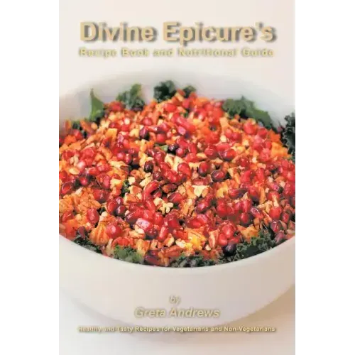 Divine Epicure's Recipe Book and Nutritional Guide: Healthy and Tasty Recipes for Vegetarians and Non-Vegetarians
