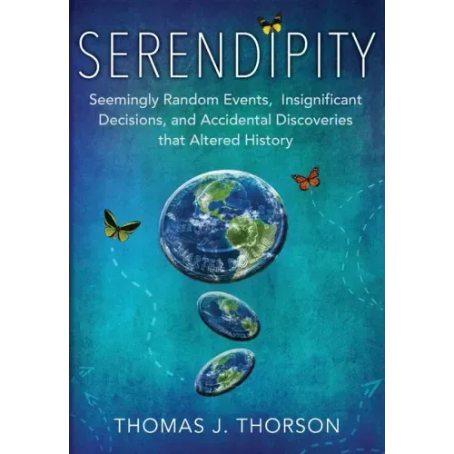 Serendipity: Seemingly Random Events, Insignificant Decisions, and Accidental Discoveries that Altered History