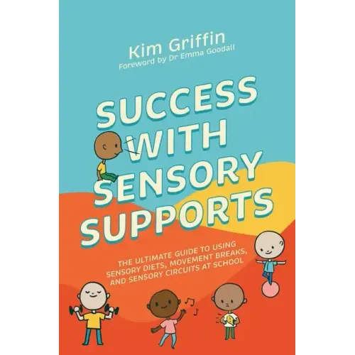 Success with Sensory Supports: The Ultimate Guide to Using Sensory Diets, Movement Breaks, and Sensory Circuits at School