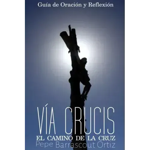 El Santo Via Crucis: El Camino de la Cruz