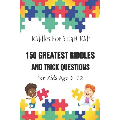 Riddles For Smart Kids: 150 Greatest Riddles And Trick Questions For Kids Age 8-12