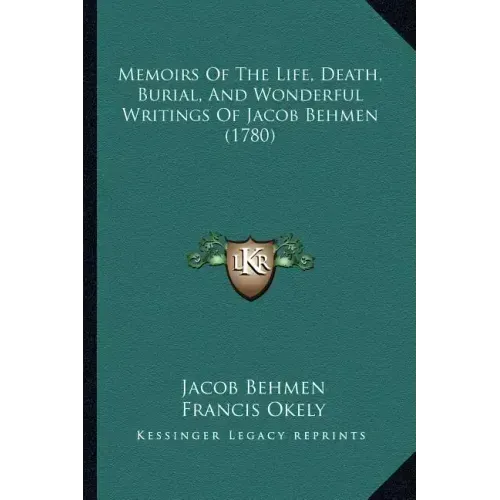 Memoirs Of The Life, Death, Burial, And Wonderful Writings Of Jacob Behmen (1780)