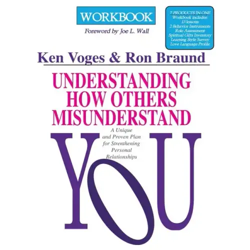 Understanding How Others Misunderstand You Workbook: A Unique and Proven Plan for Strengthening Personal Relationships