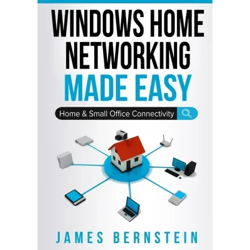 Windows Home Networking Made Easy: Home and Small Office Connectivity