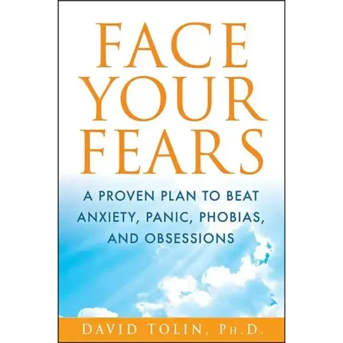 Face Your Fears: A Proven Plan to Beat Anxiety, Panic, Phobias, and Obsessions