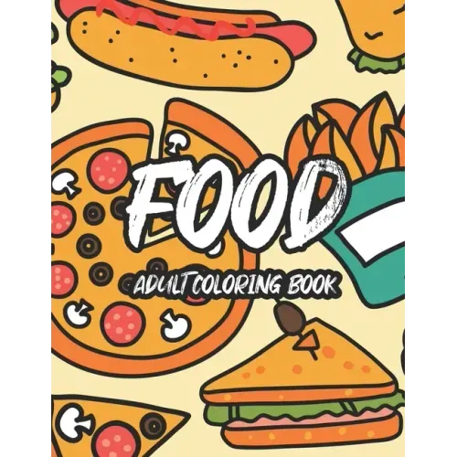 Food Adult Coloring Book: Tasteful Food Illustrations And Designs To Color, A Coloring Collection Of Food Images For Food Lovers