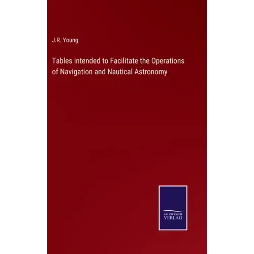 Tables intended to Facilitate the Operations of Navigation and Nautical Astronomy